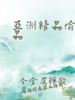 亚洲精品偷拍精品