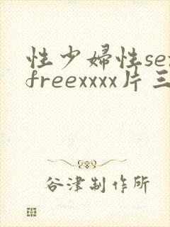 性少妇性sexfreexxxx片三人行