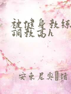 被健身教练秘密调教高h