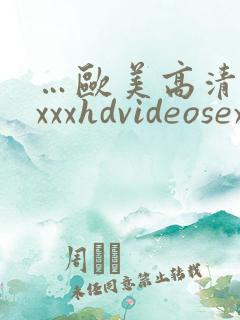 …欧美高清性xxxxhdvideosex,