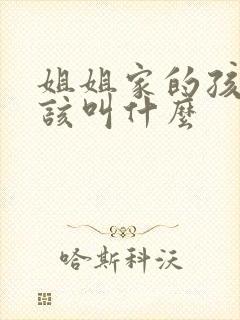 姐姐家的孩子应该叫什么