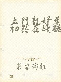 上门龙婿叶辰萧初然在线听