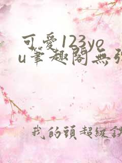 可爱123you笔趣阁无弹窗全文阅读