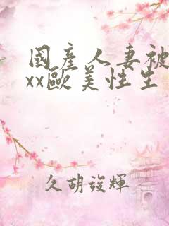 国产人妻被xxxx欧美性生交