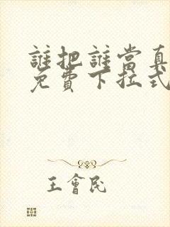 谁把谁当真漫画免费下拉式漫画