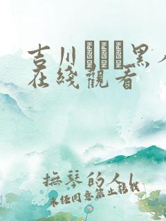 吉川あいみ黑人在线观看