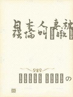日本人妻被黑人强伦叫暾