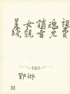 美女销魂视频在线观看免费