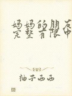 妈妈的朋友在观完整有限中字