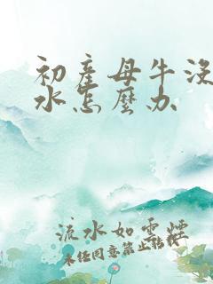 初产母牛没有奶水怎么办