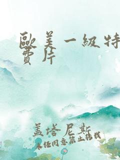 欧美一级特黄免费片