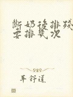 断奶后排残奶需要排几次