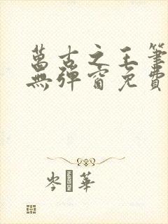 万古之王笔趣阁无弹窗免费阅读