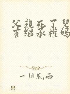 父亲死了儿媳妇有继承权吗