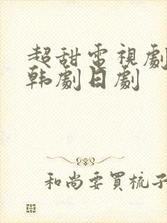 超甜电视剧推荐韩剧日剧