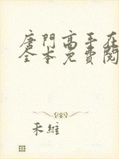 唐门高手在异世全本免费阅读