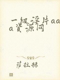 一级淫片aaaa资源网