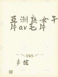 亚洲熟女午夜毛片av毛片