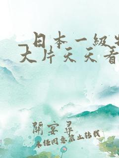 _日本一级特黄大片天天看片