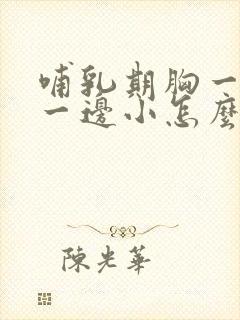 哺乳期胸一边大一边小怎么办