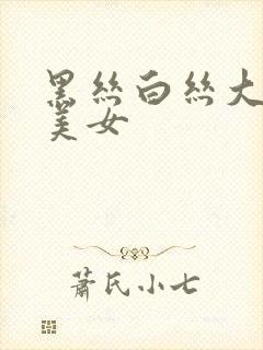 黑丝白丝大长腿美女