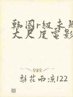 韩国r级未删减大尺度电影