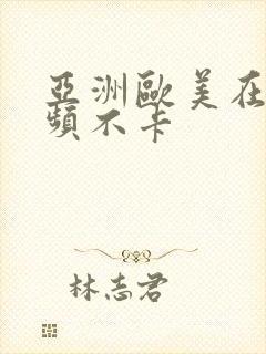 亚洲欧美在线视频不卡