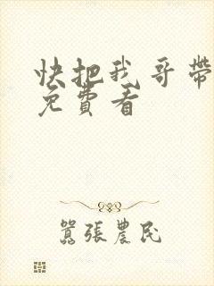 快把我哥带走,免费看