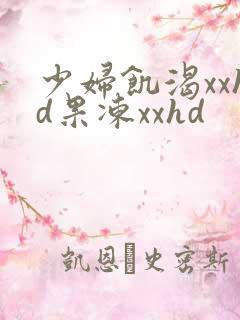 少妇饥渴xxhd果冻xxhd