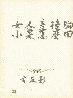 女人产后胸部变小是怎么回事