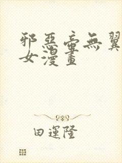 邪恶帝无翼鸟少女漫画