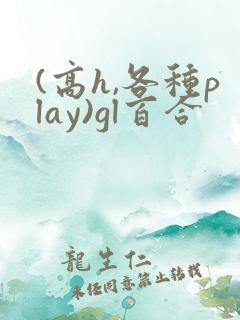 (高h,各种play)gl百合