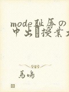mode耻辱の中出し授业大桥未久