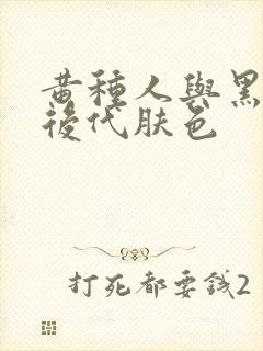 黄种人与黑种人后代肤色