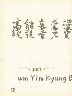 高能来袭漫画在线观看免费完整版免费