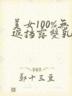 美女100%无遮挡露双乳头