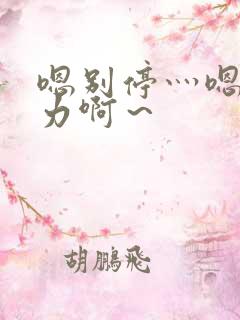 嗯别停灬嗯灬用力啊~