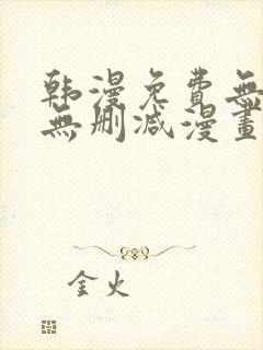 韩漫免费无羞遮无删减漫画大全软件