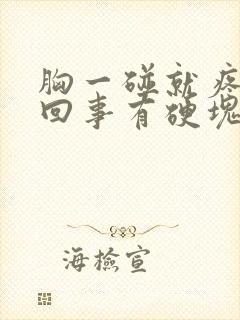 胸一碰就疼怎么回事有硬块