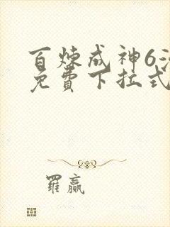 百炼成神6漫画免费下拉式六漫画