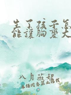 生了孩子怎么才能让胸变大点