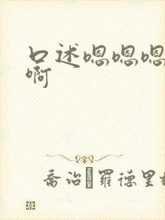 口述嗯嗯嗯啊啊啊