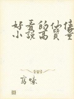 好看的仙侠言情小说高质量文笔好