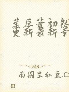 叶辰萧初然刚刚更新最新章节免费阅读全文