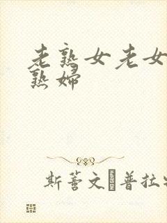老熟女老女人老熟妇