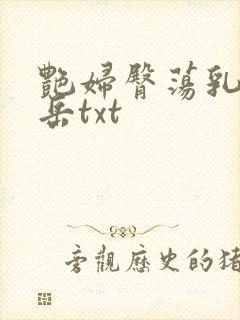 艳妇臀荡乳欲伦岳txt