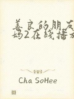 善良的朋友的妈妈2在线播放