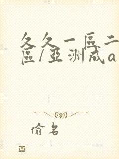 久久一区二区三区/亚洲成a人v大片在线...