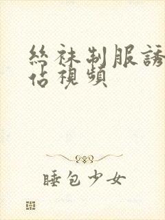 丝袜制服诱惑网站视频