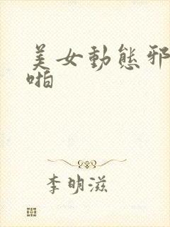 美女动态邪恶啪啪